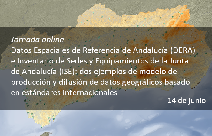 Datos Espaciales de Referencia de Andalucía (DERA) e Inventario de Sedes y Equipamientos de la Junta de Andalucía (ISE): dos ejemplos de modelo de producción de datos geográficos basado en estándares internacionales